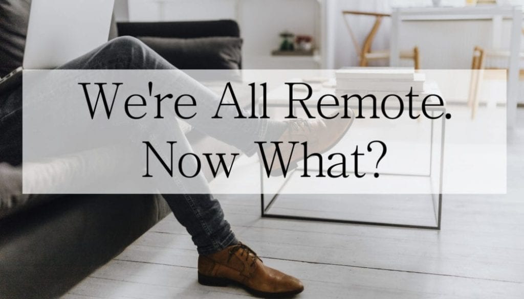 We're All Remote. Now What