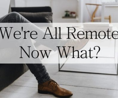 We're All Remote. Now What